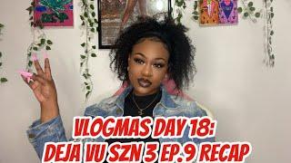 VLOGMAS DAY 18: DEJA VU SZN 3 EP.9 RECAP