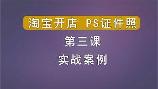 淘宝开店养老项目之ps证件照（第三课）：案例实战。纯白项目，单店单人日入200+之证件照ps服务店，起店、新手快速入门ps