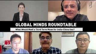 Global Minds Roundtable: What would Modi’s third term mean for India-China ties?