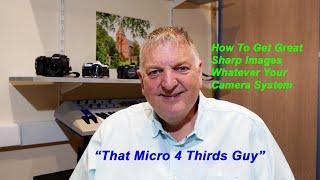 How to get great sharp images, whatever your camera system - "That 4 Thirds Guy"