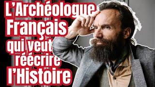 Cet ARCHÉOLOGUE FRANCAIS veut RÉÉCRIRE L'HISTOIRE !