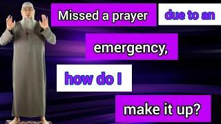 Missed a prayer due to an emergency, how do I make it up? - Assim al hakeem