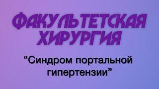 Факультетская хирургия №17 "Синдром портальной гипертензии"