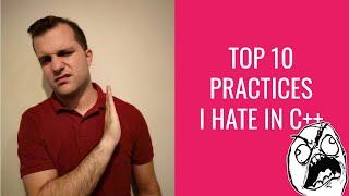 TOP 10 PRACTICES I HATE IN C++