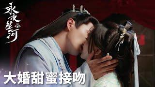 「永夜星河」慕瑤柳拂衣成親！兩人洞房甜蜜親親～ | WeTV