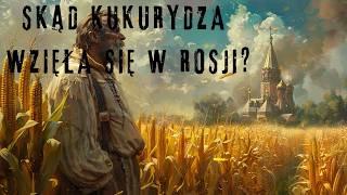 Skąd kukurydza wzięła się w Rosji?