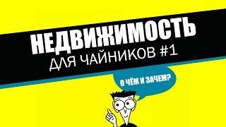 Недвижимость для чайников. О чем и зачем?