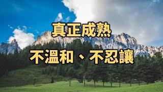 2022 真正成熟，是不溫和、不忍讓！看懂比中彩票還值錢The real mature is not gentle and unbearable【愛學習 】