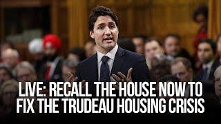 LIVE: Recall the House NOW to fix the Trudeau Housing Crisis