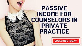 Adding Passive Income For Counselors In Private Practice