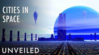 What If We Had Cities in Space? | Unveiled