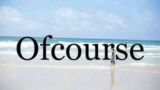 How To Pronounce OfcoursePronunciation Of Ofcourse