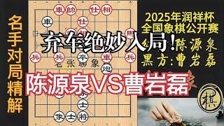 2025润祥杯，曹岩磊弃车！以经典杀法入局，精妙绝伦｜2025年江门市第十届润祥杯象棋公开赛｜陈源泉｜曹岩磊