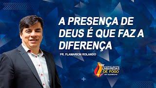 Pr. Flamarion Rolando // A presença de Deus é que faz a diferença - 19º Labaredas de Fogo 2021