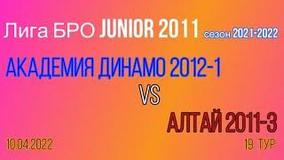 ЛигаБро JUNIOR 2011 сезон 2021-2022: Академия Динамо 2012-1 / Алтай 2011-3 XIX Тур 10.04.2022