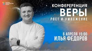 КОНФЕРЕНЦИЯ ВЕРЫ / Илья Фёдоров / 06 апреля 15:00