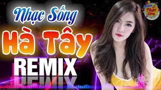 LK Nhạc Sống Hà Tây Remix Hay Nhất - LK Nhạc Trữ Tình Bolero Remix Vạn Người Mê | Nhạc Sàn DJ REMIX