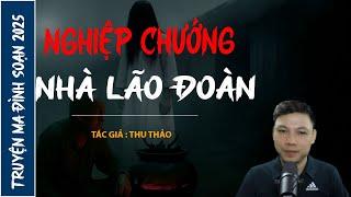 NGHE TRUYỆN MA : NGHIỆP CHƯỚNG NHÀ LÃO ĐOÀN | CHUYỆN MA ĐÌNH SOẠN MỚI NHẤT 2025