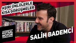 Salih Bademci | Aşırı Ünlülerle Kısa Görüşmeler #9