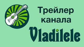 ТРЕЙЛЕР КАНАЛА VLADILELE | УРОКИ УКУЛЕЛЕ