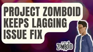 How to Fix Project Zomboid Keeps Lagging Issue [Updated 2024]