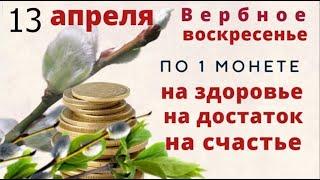 13 апреля Вербное Воскресенье. С этого дня и до Пасхи, кладите по одной монете...