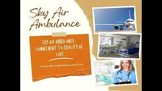 Choose Sky Air Ambulance from Patna with Superb Medical Features