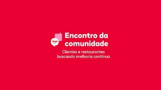 Encontro da Comunidade iFood: Clientes e Restaurantes buscando melhoria contínua!