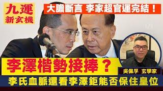 李澤楷勢接李嘉誠捧？ 「李氏皇朝」血脈還看李澤鉅能否保住皇位？ 李家超官運完結，能否成功連任成下任特首？︱#九運新玄機 #吳佩孚玄奇述異