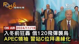 【1118FOCUS國際話題LIVE】入冬前狂轟 俄120飛彈襲烏 APEC領袖 習站C位拜邊緣化