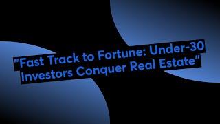 "Fast Track to Fortune: Under-30 Investors Conquer Real Estate"