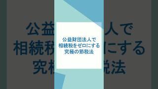 公益財団法人で相続税をゼロにする富裕層の節税法 #公益財団法人 #相続税 #相続税対策 #節税 #税金対策 #節税対策