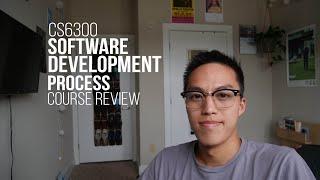 CS 6300: Software Development Process Course Overview/Thoughts