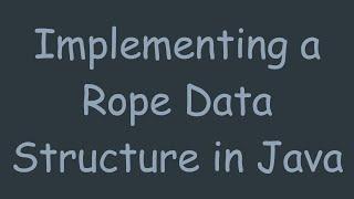 Implementing a Rope Data Structure in Java