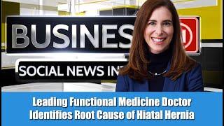 Leading Functional Medicine Doctor Identifies Root Cause of Hiatal Hernia