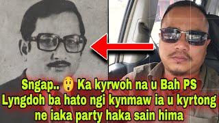 Sngap..  Ka kyrwoh na u Bah PS Lyngdoh ba hato ngi kynmaw ia u kyrtong ne iaka party haka sain hima