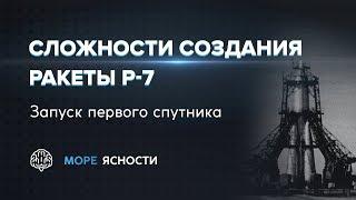 Сложности создания ракеты Р-7. Запуск первого спутника | Море Ясности