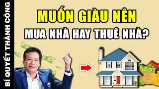 MUỐN GIÀU nên MUA NHÀ hay THUÊ NHÀ? Chuyên gia chỉ ra sự KHÁC BIỆT sau 5 năm ai cũng gật gù đồng ý