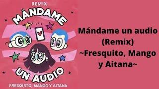 Mándame un audio(Remix)- Fresquito, Mango y Aitana (letra)