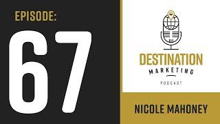 EPISODE 67: Nicole Mahoney -  What Destination Marketers Need to Know Today