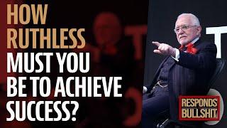 HOW RUTHLESS MUST YOU BE TO ACHIEVE SUCCESS? | DAN RESPONDS TO BULLSHIT