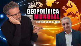 Geopolítica Mundial con Juan Antonio Aguilar