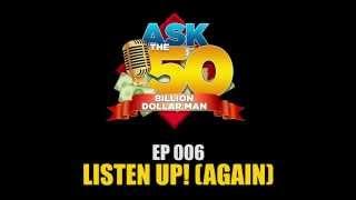 Ep 6: Listen Up! (Again) | Ask The 50 Billion Dollar Man by Dan Peña