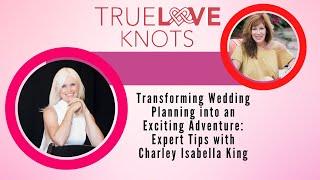 Transforming Wedding Planning into an Exciting Adventure: Expert Tips with Charley Isabella King