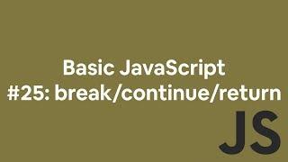 Basic JavaScript #25: break vs continue vs return