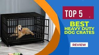 The 5 Best Heavy Duty Dog Crates in 2025 | Reviewed | Best Heavy Duty & Escape Proof Dog Crates