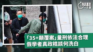 有話直說一分鐘｜「35+顛覆案」量刑依法合理　假學者真政棍談何洗白