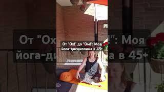 От "Ох!" до "Ом!": Моя йога-дисциплина в 45+