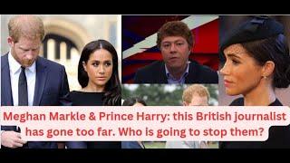 Meghan Markle & Prince Harry: this British journalist has gone too far. What is going to stop them?