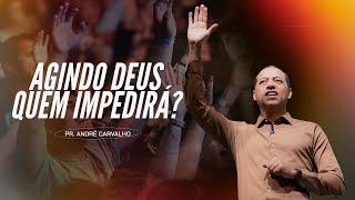 AGINDO DEUS QUEM IMPEDIRÁ? - Pr. André Carvalho